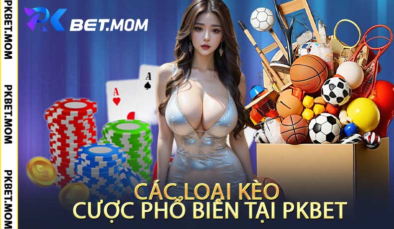 Các Loại Kèo Cược Phổ Biến Tại PKbet