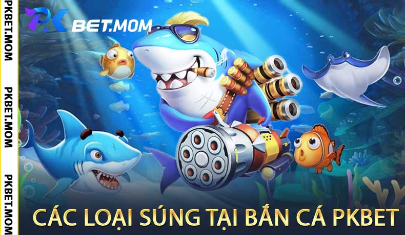 Các Loại Súng Tại Bắn Cá PKbet