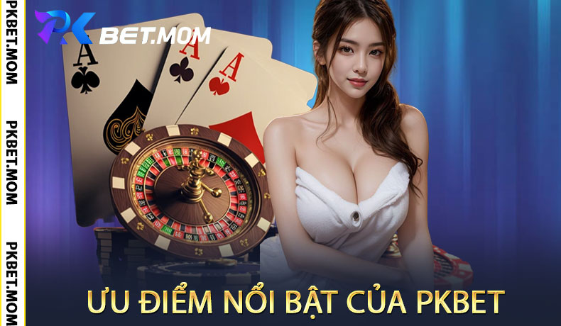 Ưu Điểm Nổi Bật Của PKbet